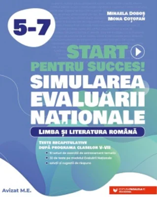 Start pentru succes! Simularea Evaluarii Nationale. Limba si literatura romana. Exercitii de antrenament tematic si teste recapitulative dupa programa claselor V-VII