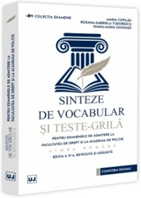 Sinteze de vocabular si teste-grila pentru examenele de admitere la Facultatea de Drept si la Academia de Politie. Limba romana. Editia a IV-a, revazuta si adaugita