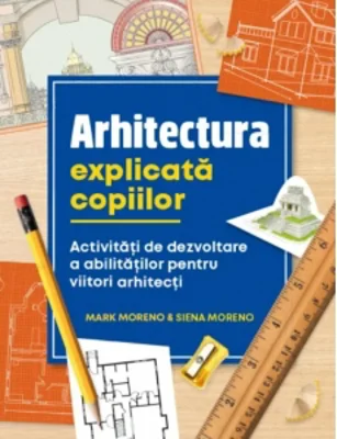 Arhitectura explicata copiilor. Activitati de dezvoltare a abilitatilor pentru viitori arhitecti