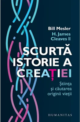 Scurta istorie a creatiei. Stiinta si cautarea originii vietii - Bill Mesler, H. James Cleaves II