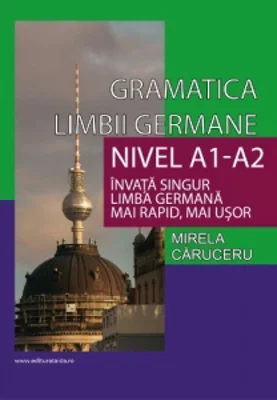 Gramatica limbii germane. Nivel A1-A2. Invata singur limba germana mai rapid, mai usor