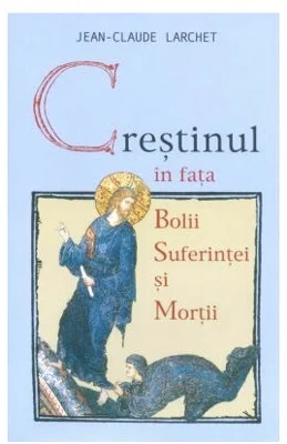Crestinul in fata bolii suferintei mortii