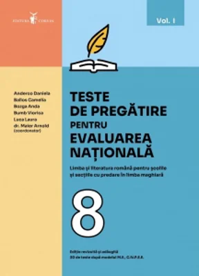 Teste de pregatire pentru evaluarea nationala. Limba si literatura romana pentru scolile si sectiile cu predare in limba maghiara. 30 de teste dupa modelul M.E., C.N.P.E.E. Clasa a VIII-a. Volumul I