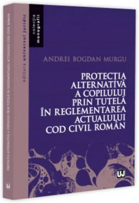 Protecția alternativa a copilului prin tutela in reglementarea actualului Cod civil roman