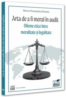 Arta de a fi moral in audit. Dileme etice intre moralitate si legalitate