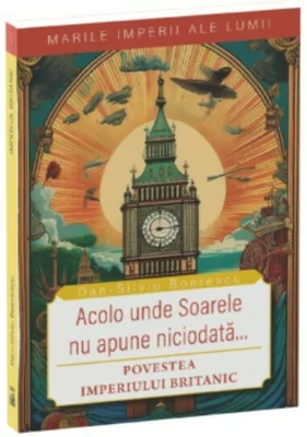 Acolo unde soarele nu apune niciodata. Povestea Imperiului Britanic