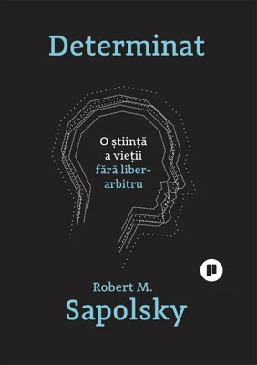 Determinat. O stiinta a vietii fara liber-arbitru