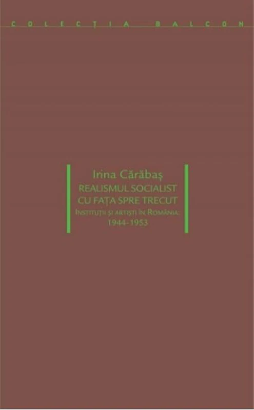 Realismul socialist cu fața spre trecut. Instituții si artiști în România: 1944-1953
