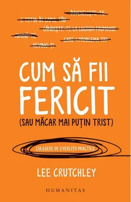 Cum să fii fericit (sau măcar mai puțin trist)
