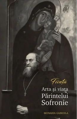 Ființa. Artă și viață Părintelui Sofronie