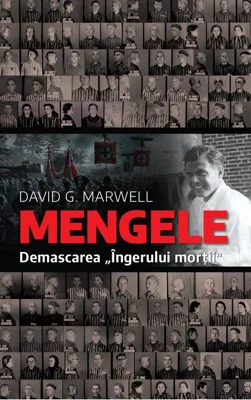 Mengele. Demascarea „Îngerului morții"