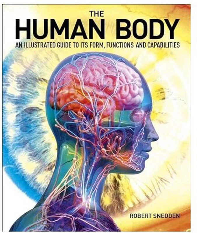 The Human Body An Illustrated Guide to Its Form, Functions and Capabilities
