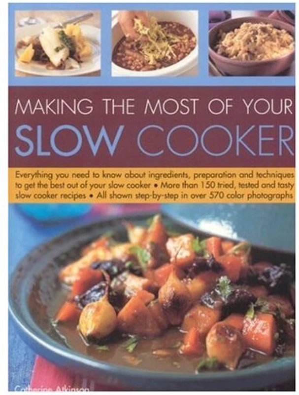Making the Most of Your Slow Cooker Everything You Need to Know about Ingredients, Preparation and Techniques to Get the Best Out of Your Slow Cooker; More Than 150 Tried, Tested and Tasty Slow Cooker Recipes; All Shown Step-by-Step in Over 570 Colour Ph