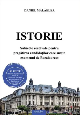 Istorie. Subiecte rezolvate pentru pregătirea candidaților care susțin examenul de Bacalaureat