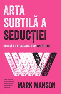 Arta subtilă a seducției. Cum să fii atrăgător prin onestitate
