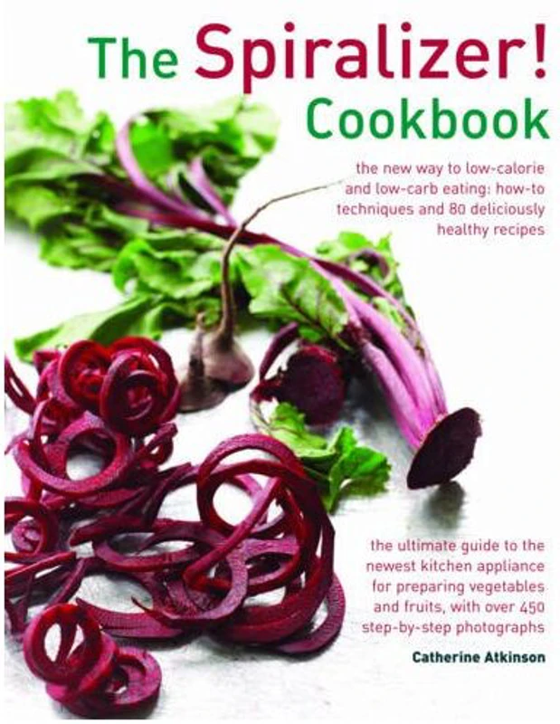 Spiralizer! Cookbook : The New Way to Low-Calorie and Low-Carb Eating