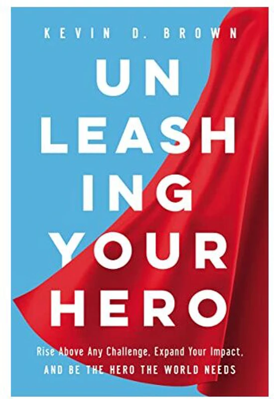 Unleashing Your Hero, Kevin D. Brown