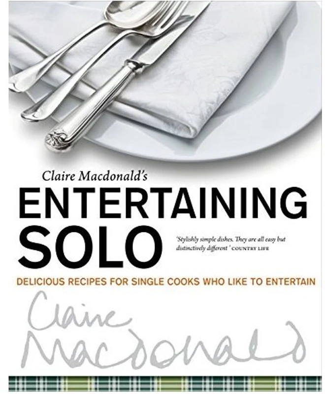 Claire Macdonalds Entertaining Solo Delicious Recipes For Cooks Who Like To Entertain