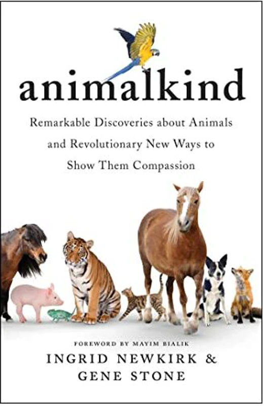 Animalkind: Remarkable Discoveries About Animals and Revolutionary New Ways to Show Them Compassion, Ingrid Newkirk, Gene Stone