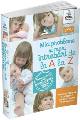 Mici probleme și mari întrebări, de la A la Z. Răspunsurile unui pedopsihiatru. Ghiduri pentru părinți