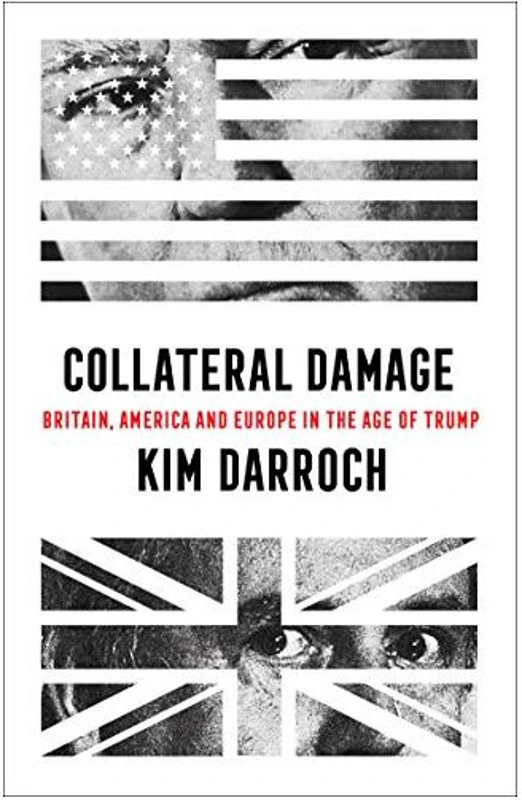 Collateral Damage : Britain, America and Europe in the Age of Trump