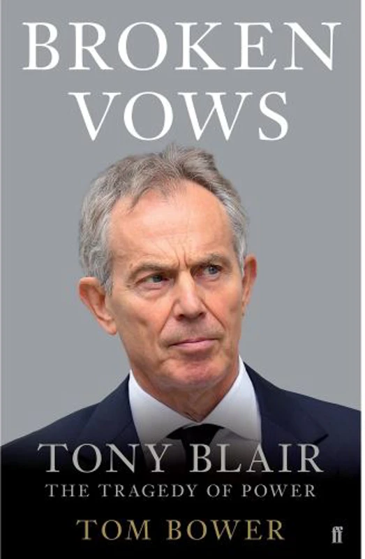 Broken Vows: Tony Blair The Tragedy of Power