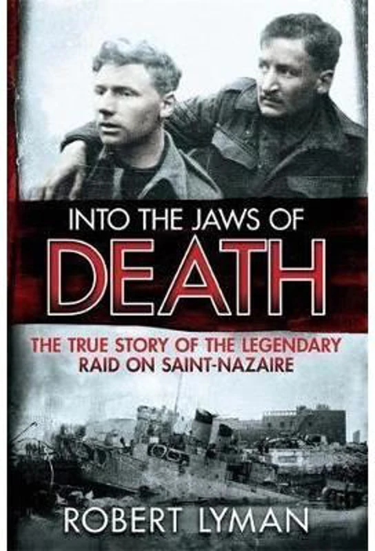 Into the Jaws of Death: The True Story of the Legendary Raid on Saint-Nazaire