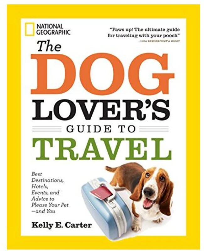 The Dog Lovers Guide To Travel Best Destinations Hotels Events And Advice To Please Your Petand You