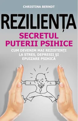 Reziliența. Secretul puterii psihice. Cum să devenim mai rezistenți la stres, depresii și epuizare psihică