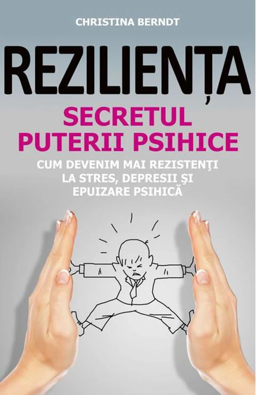 Reziliența. Secretul puterii psihice. Cum să devenim mai rezistenți la stres, depresii și epuizare psihică