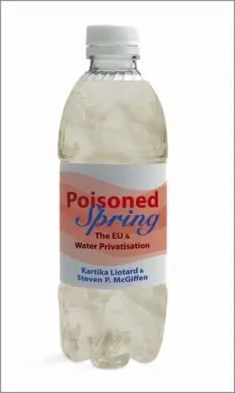 Poisoned Spring: The EU and Water Privatisation, Steven P. McGiffen, Kartika Liotard