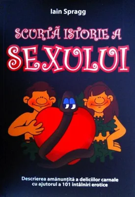 Scurtă istorie a sexului. Descrierea amanunțită a deliciilor carnale cu ajutorul a 101 întâlniri erotice