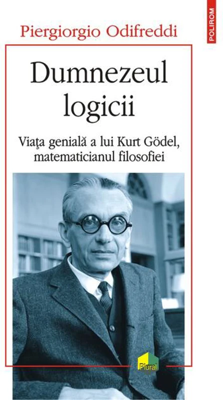 Dumnezeul logicii. Viața genială a lui Kurt Gödel, matematicianul filosofiei