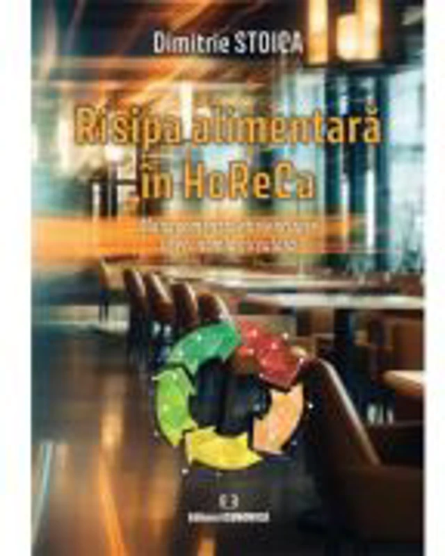 Risipa alimentara in HoReCa. Management si eficientizare in economia circulara - Dimitrie Stoica