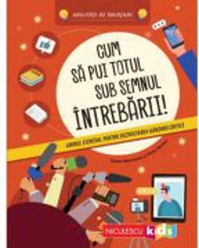 Cum sa pui totul sub semnul intrebarii! Ghidul esential pentru dezvoltarea gandirii critice. Abilitati de invatare - Susan Martineau