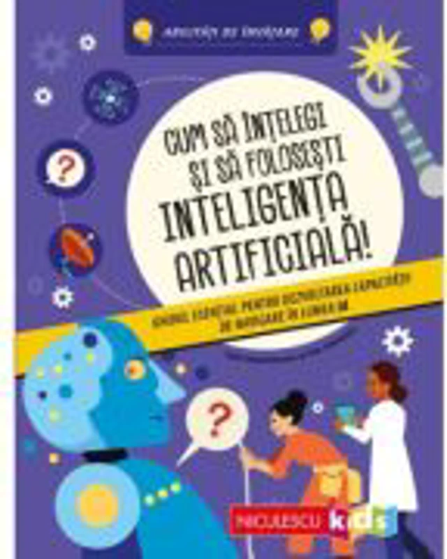 Cum sa intelegi si sa folosesti inteligenta artificiala! Ghidul esential pentru dezvoltarea capacitatii de navigare in lumea IA. Abilitati de invatare