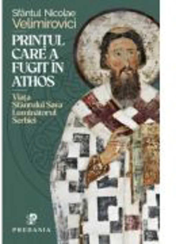 Printul care a fugit in Athos. Viata Sfantului Sava, luminatorul Serbiei - Sfantul Nicolae Velimirovici