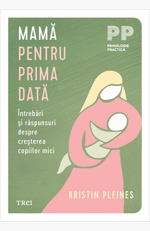 Mamă pentru prima dată. Întrebări și răspunsuri despre creșterea copiilor mici - Kristin Pleines
