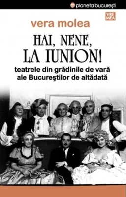 Hai, nene, la Iunion! Teatrele din grădinile de vară ale Bucureştilor de altădată