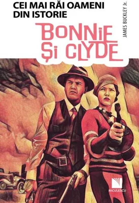 Bonnie și Clyde. Colecția Cei mai răi oameni din istorie