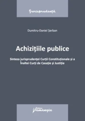 Achizițiile publice. Sinteza jurisprudenței Curții Constituționale si a Înaltei Curți de Casație și Justitie