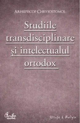 Studiile transdisciplinare şi intelectualul ortodox