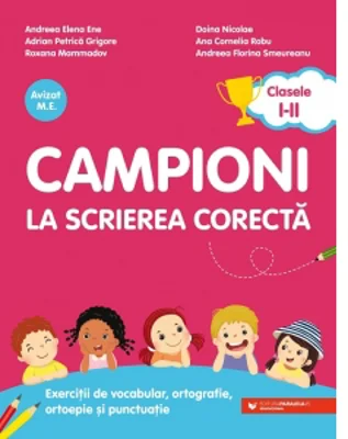 Campioni la scrierea corecta. Exercitii de vocabular, ortografie, ortoepie si punctuatie. Clasele I-II