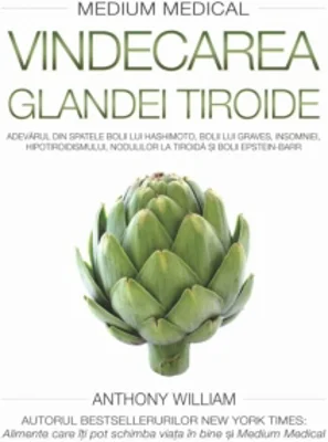 Vindecarea glandei tiroide (Medium medical). Adevarul din spatele Bolii lui Hashimoto, Bolii lui Graves, insomniei, hipotiroidismului, nodulilor la tiroida si Bolii Epstein-Barr