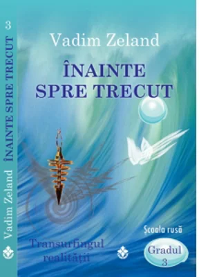 Inainte spre trecut. Transurfingul realitatii - Gradul 3