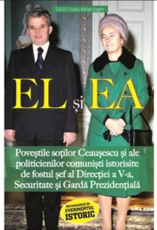 EL si EA. Povestile sotilor Ceausescu si ale politicienilor comunisti istorisite de fostul sef al Directiei a V-a, Securitate si Garda Prezidentiala