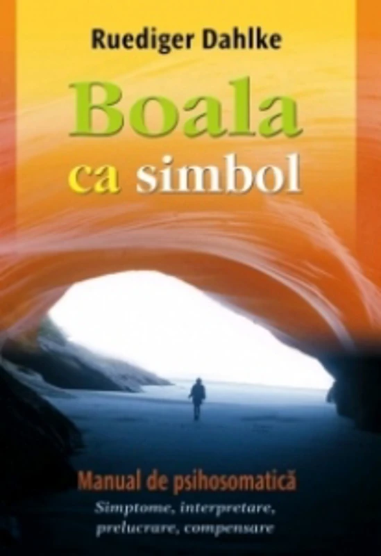 Boala ca simbol. Manual de psihosomatica - Simptome, interpretare, prelucrare, compensare