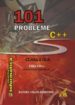 101 probleme C++ pentru clasa a IX-a. Editia a II-a revizuita pentru Code::Blocks