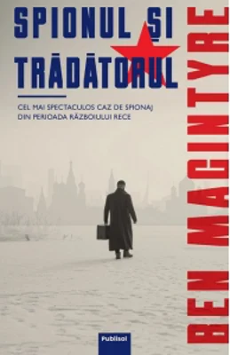 Spionul si tradatorul. Cel mai spectaculos caz de spionaj din perioada razboiului rece