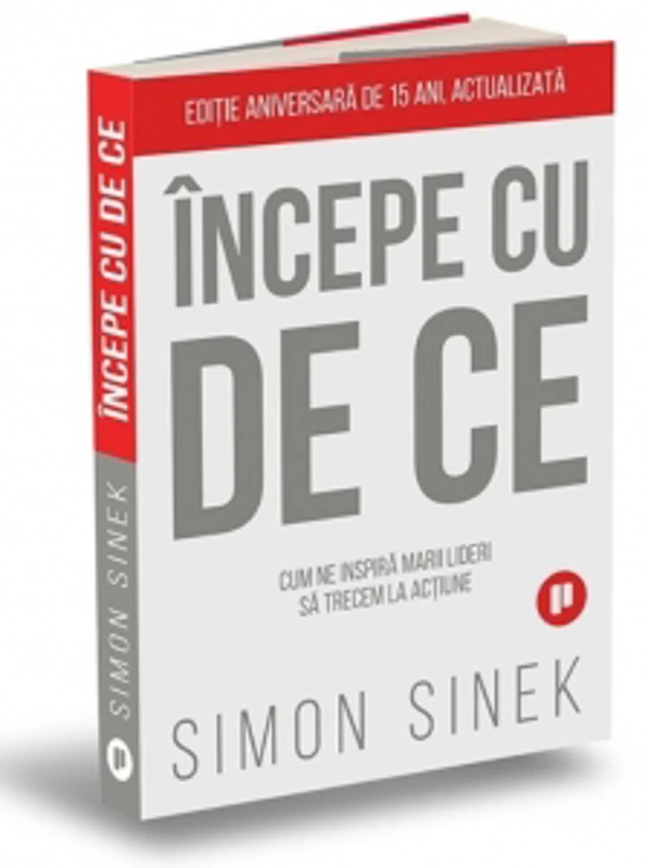 Incepe cu de ce. Cum ne inspira marii lideri astfel incat sa trecem la actiune (editia a doua)